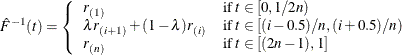 \[ {\hat F}^{-1}(t) = \left\{  \begin{array}{ll} r_{(1)} &  {\mbox{if }} t\in [0, 1\slash 2n) \\ \lambda r_{(i+1)} + (1-\lambda ) r_{(i)} &  {\mbox{if }} t\in [(i-0.5)\slash n, (i+0.5)\slash n) \\ r_{(n)} &  {\mbox{if }} t\in [(2n-1), 1] \\ \end{array} \right.  \]