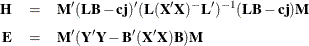 \begin{eqnarray*}  \Strong{H} &  = &  \Strong{M}^{\prime } (\Strong{LB} - \Strong{cj})^{\prime } (\Strong{L}(\Strong{X}’\Strong{X})^{-}\Strong{L}^{\prime })^{-1} (\Strong{LB} - \Strong{cj})\Strong{M} \\[0.05in] \Strong{E} &  = &  \Strong{M}^{\prime } (\Strong{Y}’\Strong{Y} - \Strong{B}^{\prime } (\Strong{X}’\Strong{X})\Strong{B})\Strong{M} \\ \end{eqnarray*}