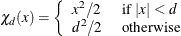 \[  \chi _ d(x) = \left\{  \begin{array}{ll} x^2 / 2 &  {\mbox{ if }} |x| < d \\ d^2 / 2 &  {\mbox{ otherwise }} \end{array} \right.  \]