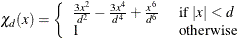 \[  \chi _ d(x) = \left\{  \begin{array}{ll} {3x^2\over d^2} - {3x^4\over d^4} + {x^6\over d^6} &  {\mbox{ if }} |x| < d \\ 1 &  {\mbox{ otherwise }} \end{array} \right.  \]