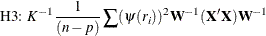 \[  {\mbox{H3: }} K^{-1} {1\over (n-p)} \sum (\psi (r_ i))^2 \bW ^{-1}(\bX ’ \bX )\bW ^{-1}  \]