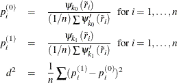 \begin{eqnarray*}  p_ i^{(0)} & =&  {\psi _{k_0}({\tilde r}_ i) \over (1 / n) \sum \psi _{k_0}’({\tilde r}_ i)} \   {\mbox{ for }} i=1,\ldots ,n \\ p_ i^{(1)} & =&  {\psi _{k_1}({\tilde r}_ i) \over (1 / n) \sum \psi _{k_1}’({\tilde r}_ i)} \   {\mbox{ for }} i=1,\ldots ,n \\ d^2 & =&  {1\over n} \sum (p_ i^{(1)} - p_ i^{(0)})^2 \end{eqnarray*}