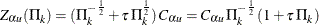 $Z_{\alpha u}({\Pi }_{k}) = ( {\Pi }^{-\frac{1}{2}}_{k} + \tau \,  {\Pi }_{k}^{\frac{1}{2}} ) \,  C_{\alpha u} = C_{\alpha u} \,  {\Pi }^{-\frac{1}{2}}_{k} \,  ( 1 + \tau \,  {\Pi }_ k )$