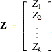 \[  \mb{Z} = \left[ \begin{array}{c} Z_1\\ Z_2\\ \vdots \\ Z_ k \end{array} \right]  \]