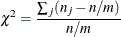 \[  \chi ^{2} = \frac{\sum _ j(n_ j - n/m)}{n/m} \]