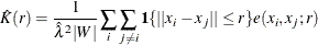 \[  \hat{K}(r) = \frac{1}{\hat{\lambda }^{2} |W|}\sum _ i \sum _{j\ne i} \Strong{1}\{ ||x_ i - x_ j|| \leq r\}  e(x_ i,x_ j;r)  \]