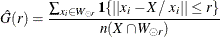 \[  \hat{G}(r) = \frac{\sum _{x_ i \in W_{\circleddash r}} \Strong{1}\{ ||x_ i - X/\  x_ i|| \leq r \} }{n(X\cap W_{\circleddash r})}  \]