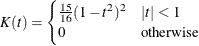 \[  K(t) = \begin{cases}  \frac{15}{16}(1-t^{2})^{2} & |t| < 1\\ 0&  \text {otherwise} \end{cases} \]