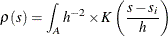 \[  \rho (s) = \int _ A h^{-2} \times K\left(\frac{s-s_ i}{h}\right)  \]