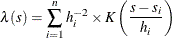 \[  \lambda (s) = \sum _{i=1}^{n} h_ i^{-2} \times K\left(\frac{s-s_ i}{h_ i}\right)  \]