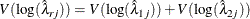 \[  V( \mbox{log} ({\hat\lambda }_{rj}) ) = V( \mbox{log} ({\hat\lambda }_{1j}) ) + V( \mbox{log} ({\hat\lambda }_{2j}) )  \]