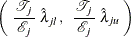 \[  \left( \;  \frac{\,  {\mathcal T}_ j \, }{{\mathcal E}_ j} \;  {\hat\lambda }_{jl} \,  , \; \;  \frac{\,  {\mathcal T}_ j \, }{{\mathcal E}_ j} \;  {\hat\lambda }_{ju} \;  \right)  \]