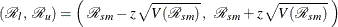 \[  ({\mathcal R}_ l, \;  {\mathcal R}_ u)= \left( \;  {\mathcal R}_{sm} - z \,  \sqrt {V( {\mathcal R}_{sm} )} \,  , \; \;  {\mathcal R}_{sm} + z \,  \sqrt {V( {\mathcal R}_{sm} )} \;  \right)  \]