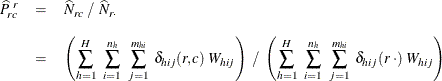 \begin{eqnarray*}  \widehat{P}_{rc}^{~ r} &  = &  \widehat{N}_{rc} ~  / ~  \widehat{N}_{r \cdot } \\[0.1in]&  = &  \left( \sum _{h=1}^ H ~  \sum _{i=1}^{n_ h} ~  \sum _{j=1}^{m_{hi}} ~  {\delta _{hij} (r,c) ~  W_{hij}} \right) ~  / ~  \left( \sum _{h=1}^ H ~  \sum _{i=1}^{n_ h} ~  \sum _{j=1}^{m_{hi}} ~  {\delta _{hij} (r ~  \cdot ) ~  W_{hij}} \right) \end{eqnarray*}