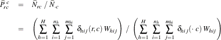 \begin{eqnarray*}  \widehat{P}_{rc}^{~ c} &  = &  \widehat{N}_{rc} ~  / ~  \widehat{N}_{\cdot c} \\[0.1in]&  = &  \left( \sum _{h=1}^ H ~  \sum _{i=1}^{n_ h} ~  \sum _{j=1}^{m_{hi}} ~  {\delta _{hij} (r,c) ~  W_{hij}} \right) ~  / ~  \left( \sum _{h=1}^ H ~  \sum _{i=1}^{n_ h} ~  \sum _{j=1}^{m_{hi}} ~  {\delta _{hij} (\cdot ~  c) ~  W_{hij}} \right) \end{eqnarray*}