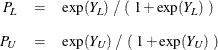 \begin{eqnarray*}  P_{\mi{L}} &  = &  \exp ( Y_{\mi{L}} ) ~  / ~  ( ~  1 + \exp ( Y_{\mi{L}} ) ~  ) \\[0.1in] P_{\mi{U}} &  = &  \exp ( Y_{\mi{U}} ) ~  / ~  ( ~  1 + \exp ( Y_{\mi{U}} ) ~  ) \end{eqnarray*}