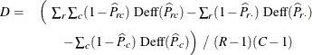 \begin{eqnarray*}  D = &  \left( ~  \sum _ r \sum _ c (1 - \widehat{P}_{rc}) ~  \mr{Deff}(\widehat{P}_{rc}) - \sum _ r (1 - \widehat{P}_{r \cdot }) ~  \mr{Deff}(\widehat{P}_{r \cdot }) \right. \\ &  \left. - \sum _ c (1 - \widehat{P}_{\cdot c}) ~  \mr{Deff}(\widehat{P}_{\cdot c}) \right) ~  / ~  (R-1) (C-1) \end{eqnarray*}