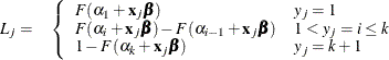 \begin{eqnarray*}  L_ j = &  \left\{  \begin{array}{ll} F(\alpha _1+\mb{x}_ j\bbeta ) &  y_ j=1 \\ F(\alpha _ i+\mb{x}_ j\bbeta )- F(\alpha _{i-1}+\mb{x}_ j\bbeta ) &  1<y_ j=i\leq k \\ 1-F(\alpha _ k+\mb{x}_ j\bbeta ) &  y_ j=k+1 \end{array} \right. \end{eqnarray*}