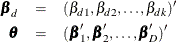 \begin{eqnarray*}  \bbeta _ d &  = &  (\beta _{d1}, \beta _{d2}, \ldots , \beta _{dk})’\\ \btheta &  = &  ( \bbeta _1’, \bbeta _2’, \ldots , \bbeta _ D’)’ \end{eqnarray*}