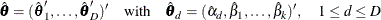 \[  \hat{\btheta }=(\hat{\btheta }’_1,\ldots ,\hat{\btheta }’_ D)’ \quad \mbox{with} \quad \hat{\btheta }_ d=(\hat{\alpha }_ d,\hat{\beta }_1,\ldots , \hat{\beta }_ k)’, \quad 1 \leq d \leq D  \]