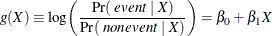 \[  g(X) \equiv \log \biggl (\frac{\Pr (~ \mathit{event} ~ |~  X)}{\Pr (~ \mathit{nonevent} ~ |~  X)} \biggr ) = \beta _0 + \beta _1 X \\  \]