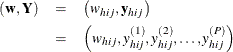 \begin{eqnarray*}  (\mb{w,Y}) & =&  \left( w_{hij}, \mb{y}_{hij} \right) \\ & =&  \left( w_{hij}, y_{hij}^{(1)}, y_{hij}^{(2)}, \ldots , y_{hij}^{(P)}\right) \end{eqnarray*}