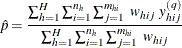 \[  \hat p=\frac{\sum _{h=1}^ H\sum _{i=1}^{n_ h} \sum _{j=1}^{m_{hi}} ~  w_{hij} ~  y_{hij}^{(q)}}{\sum _{h=1}^ H\sum _{i=1}^{n_ h} \sum _{j=1}^{m_{hi}} ~  w_{hij}}  \]