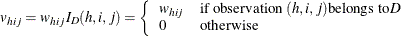 \[ v_{hij}= w_{hij}I_ D(h,i,j) = \left\{  \begin{array}{ll} w_{hij} &  \mbox{if observation }(h,i,j) \mbox{belongs to} D \\ 0 &  \mbox{otherwise} \end{array} \right.  \]