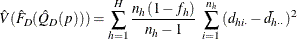 \[  \hat V(\hat F_ D(\hat Q_ D(p))) =\sum _{h=1}^ H \frac{n_ h(1-f_ h)}{n_ h-1} ~  \sum _{i=1}^{n_ h} {(d_{hi\cdot }-\bar{d}_{h\cdot \cdot })^2}  \]