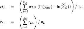 \begin{eqnarray*}  r_{hi\cdot }& =&  \left( \sum _{j=1}^{m_{hi}}w_{hij}~ (\ln (y_{hij})- \ln (\widehat{\bar{Y}}_ G)) \right) / ~  w_{\cdot \cdot \cdot } \\ \bar{r}_{h\cdot \cdot } & =&  \left( \sum _{i=1}^{n_ h}r_{hi\cdot } \right) / ~  n_ h \end{eqnarray*}