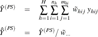 \begin{eqnarray*}  {\hat{{Y}}}^{(PS)} &  = &  \sum _{h=1}^ H\sum _{i=1}^{n_ h} \sum _{j=1}^{m_{hi}} ~  \tilde{w}_{hij} ~  y_{hij} \\ {\hat{\bar{Y}}}^{(PS)} &  = &  {\hat{{Y}}}^{(PS)} / ~  \tilde{w}_{\cdot \cdot \cdot } \end{eqnarray*}