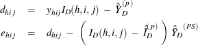 \begin{eqnarray*}  d_{hij} & =&  y_{hij}I_ D(h,i,j) ~ -~  {\hat{\bar{Y}}}_{D}^{(p)} \\ e_{hij} & =&  d_{hij} ~ -~  \left( ~  I_ D(h,i,j) ~ -~  {\hat{\bar{I}}}_{D}^{(p)} ~ \right) ~  {\hat{\bar{Y}}_ D}^{(PS)} \end{eqnarray*}