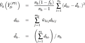 \begin{eqnarray*}  \hat{V}_ h \left({\hat{{Y}}_ D}^{(PS)}\right) &  = &  \frac{n_ h(1-f_ h)}{n_ h-1} ~  \sum _{i=1}^{n_ h} {(d_{hi\cdot }-\bar{d}_{h\cdot \cdot })^2} \\ d_{hi\cdot }& =&  \sum _{j=1}^{m_{hi}}~ \tilde{w}_{hij} d_{hij} \\ \bar{d}_{h\cdot \cdot } & =&  \left( \sum _{i=1}^{n_ h}d_{hi\cdot } \right) / ~  n_ h \end{eqnarray*}