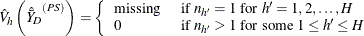 \[  \hat{V}_ h \left({\hat{\bar{Y}}_ D}^{(PS)}\right) = \left\{  \begin{array}{ll} \mbox{missing} &  \mbox{ if } n_{h'}=1 \mbox{ for } h’=1, 2, \ldots , H \\ 0 &  \mbox{ if } n_{h'}>1 \mbox{ for some } 1 \le h’ \le H \end{array} \right.  \]