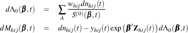 \begin{eqnarray*}  d\Lambda _0(\bbeta ,t) &  = &  \sum _{A} \frac{ w_{hij} dn_{hij}(t)}{S^{(0)}(\bbeta ,t)} \\ dM_{hij}(\bbeta ,t) &  = &  dn_{hij}(t) - y_{hij}(t) \exp \left( \bbeta ’ \bZ _{hij}(t) \right) d\Lambda _0(\bbeta ,t) \end{eqnarray*}