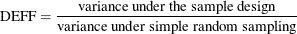 \[  \mbox{DEFF}=\frac{\mbox{variance under the sample design}}{\mbox{variance under simple random sampling}}  \]