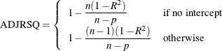 \[  \mbox{ADJRSQ} = \left\{  {\begin{array}{ll} 1 - \displaystyle \frac{n(1 - R^2)}{n - p} &  \mbox{if no intercept}\\ 1 - \displaystyle \frac{(n - 1)(1 - R^2)}{n - p} &  \mbox{otherwise} \end{array}} \right.  \]