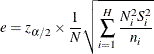 \[  e = z_{\alpha /2} \times \frac{1}{N} \sqrt { \sum _{i=1}^ H{ \frac{N_ i^2 S_ i^2}{n_ i} } }  \]