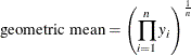 \[  \mbox{geometric mean} = \left( \prod _{i=1}^ n y_ i \right)^\frac {1}{n}  \]