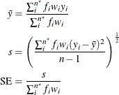 \begin{align*}  \bar{y} & = \frac{\sum _ i^{n^\star } f_ i w_ i y_ i}{\sum _ i^{n^\star } f_ i w_ i} \\ s & = \left( \frac{\sum _ i^{n^\star } f_ i w_ i (y_ i - \bar{y})^2}{n-1} \right)^\frac {1}{2} \\ \mr{SE} & = \frac{s}{\sum _ i^{n^\star } f_ i w_ i} \end{align*}