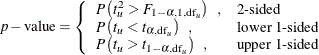 \[  p-\mbox{value} = \left\{  \begin{array}{ll} P \left( t_ u^2 > F_{1-\alpha , 1, \mr{df}_ u} \right) \; \;  , &  \mbox{2-sided} \\ P \left( t_ u < t_{\alpha , \mr{df}_ u} \right) \; \;  , &  \mbox{lower 1-sided} \\ P \left( t_ u > t_{1-\alpha , \mr{df}_ u} \right) \; \;  , &  \mbox{upper 1-sided} \\ \end{array} \right.  \]