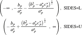 \begin{align*}  \left( -\infty \; \; , -\frac{b_ p}{a_ p^\star } - \frac{\left( b_ p^2 - a_ p^\star c_ p^\star \right)^\frac {1}{2}}{a_ p^\star } \; \;  \right) & , \; \;  \mbox{SIDES=L} \\ \left( -\frac{b_ p}{a_ p^\star } + \frac{\left( b_ p^2 - a_ p^\star c_ p^\star \right)^\frac {1}{2}}{a_ p^\star } \; \;  , \; \;  \infty \right) & , \; \;  \mbox{SIDES=U} \end{align*}