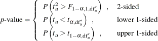 \[  p\mbox{-value} = \left\{  \begin{array}{ll} P \left( t_ u^2 > F_{1-\alpha , 1, \mr{df}_ u^\star } \right) \; \;  , &  \mbox{2-sided} \\ P \left( t_ u < t_{\alpha , \mr{df}_ u^\star } \right) \; \;  , &  \mbox{lower 1-sided} \\ P \left( t_ u > t_{1-\alpha , \mr{df}_ u^\star } \right) \; \;  , &  \mbox{upper 1-sided} \\ \end{array} \right.  \]