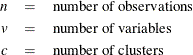 \begin{eqnarray*}  n & =&  \mbox{number of observations}\\ v & =&  \mbox{number of variables}\\ c & =&  \mbox{number of clusters} \end{eqnarray*}