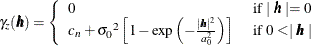 $ \gamma _ z(\bm {h}) = \left\{  \begin{array}{ll} 0 &  \mbox{ if $\mid \bm {h} \mid = 0$} \\ c_ n + {\sigma _0}^2\left[1-\exp \left( -\frac{\mid \bm {h} \mid ^2}{a_0^2}\right)\right] &  \mbox{ if $0 < \mid \bm {h} \mid $} \end{array} \right. $