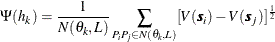 \[  \Psi (h_ k) = \frac{1}{N(\theta _ k,L)} \sum _{P_ iP_ j \in N(\theta _ k,L)}[V(\bm {s}_ i)-V(\bm {s}_ j)]^{\frac{1}{2}}  \]